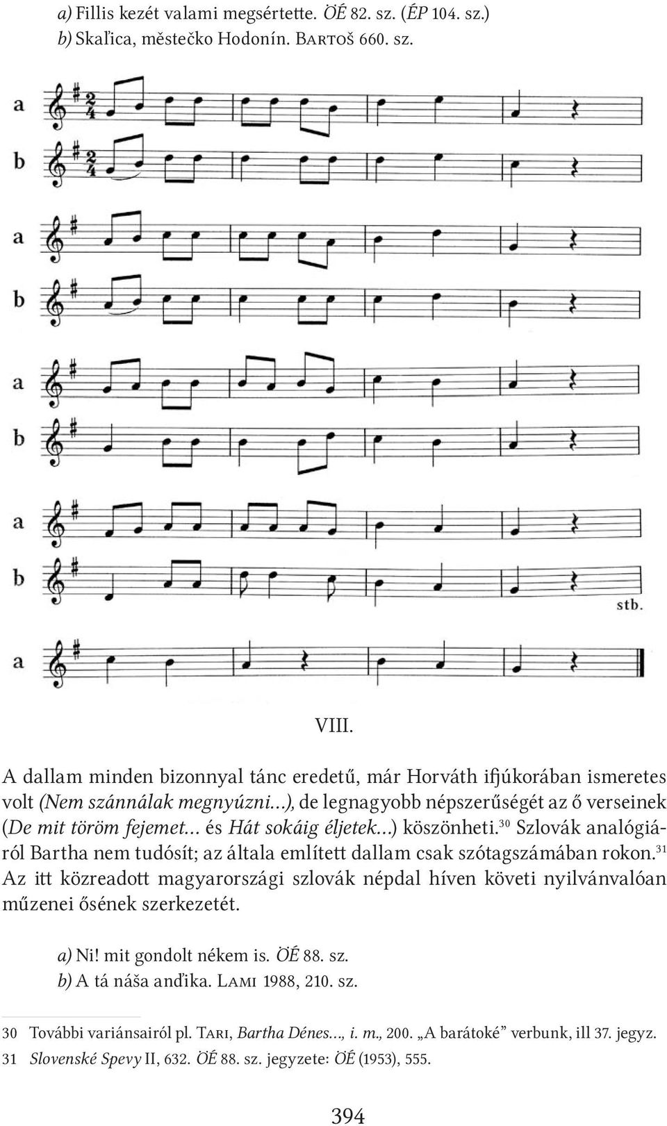 .. és Hát sokáig éljetek...) köszönheti. 30 Szlovák analógiáról Bartha nem tudósít; az általa említett dallam csak szótagszámában rokon.