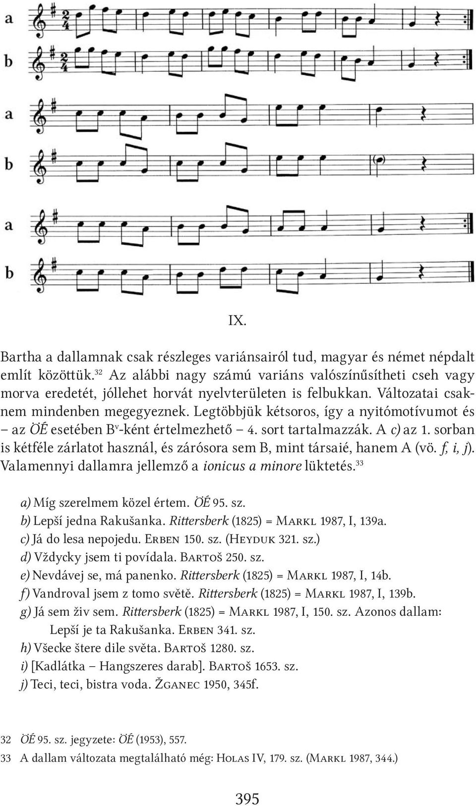 Legtöbbjük kétsoros, így a nyitómotívumot és az ÖÉ esetében B v -ként értelmezhető 4. sort tartalmazzák. A c) az 1. sorban is kétféle zárlatot használ, és zárósora sem B, mint társaié, hanem A (vö.