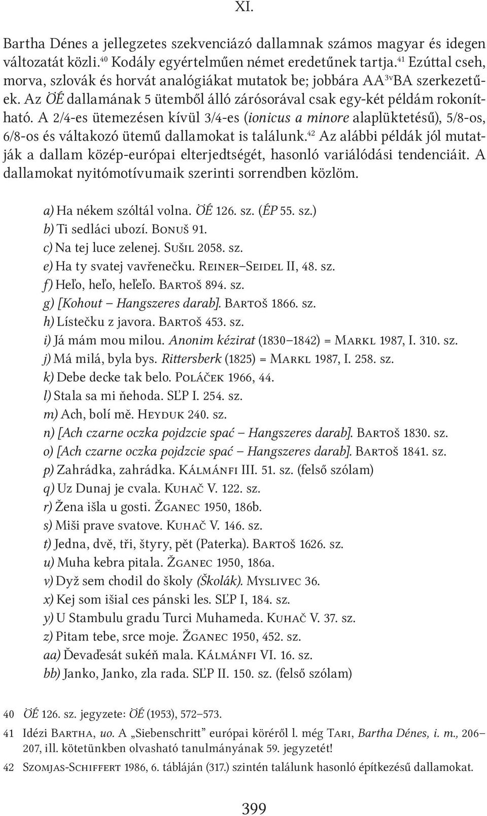 A 2/4-es ütemezésen kívül 3/4-es (ionicus a minore alaplüktetésű), 5/8-os, 6/8-os és váltakozó ütemű dallamokat is találunk.