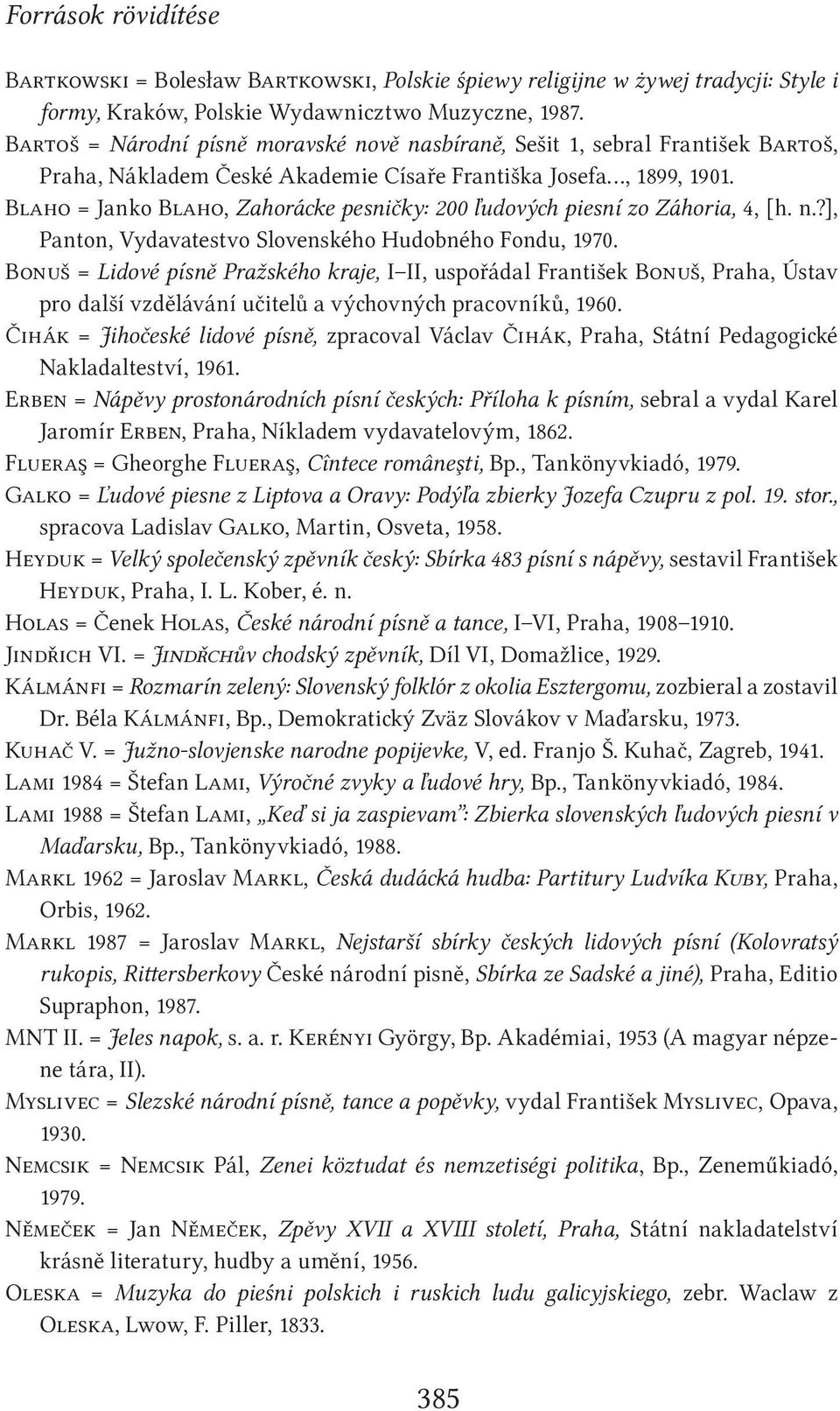 Blaho = Janko Blaho, Zahorácke pesničky: 200 ľudových piesní zo Záhoria, 4, [h. n.?], Panton, Vydavatestvo Slovenského Hudobného Fondu, 1970.