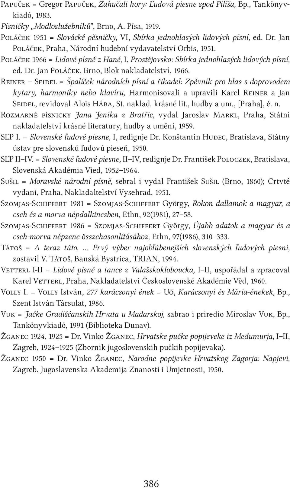 Poláček 1966 = Lidové písně z Hané, I, Prostějovsko: Sbírka jednohlasých lidových písní, ed. Dr. Jan Poláček, Brno, Blok nakladatelství, 1966.