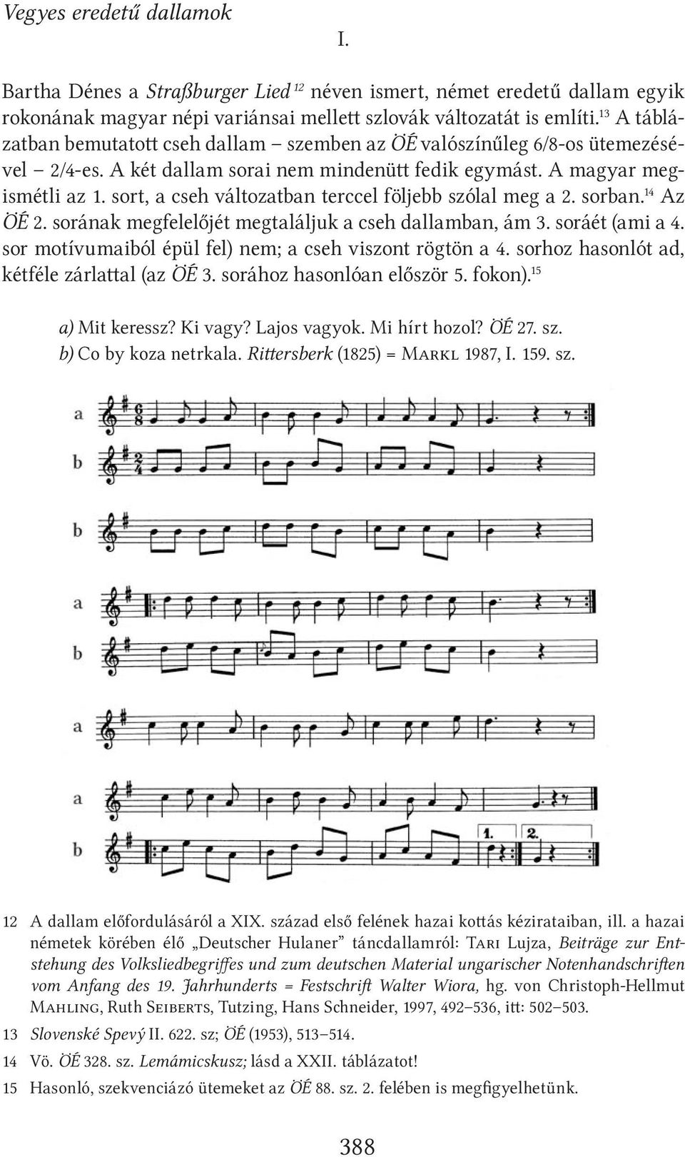 sort, a cseh változatban terccel följebb szólal meg a 2. sorban. 14 Az ÖÉ 2. sorának megfelelőjét megtaláljuk a cseh dallamban, ám 3. soráét (ami a 4.