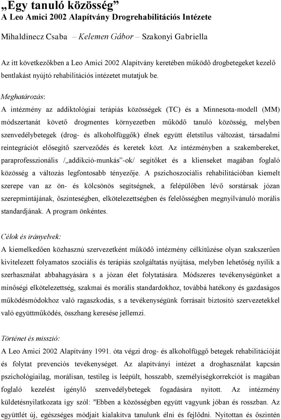 Meghatározás: A intézmény az addiktológiai terápiás közösségek (TC) és a Minnesota-modell (MM) módszertanát követő drogmentes környezetben működő tanuló közösség, melyben szenvedélybetegek (drog- és