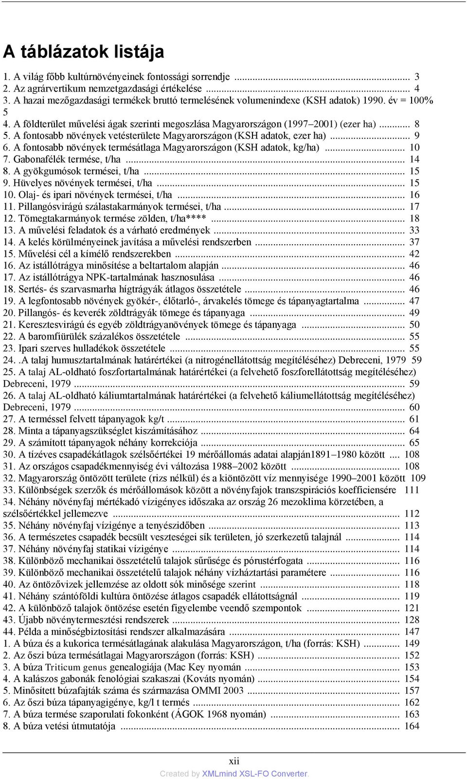 A fontosabb növények vetésterülete Magyarországon (KSH adatok, ezer ha)... 9 6. A fontosabb növények termésátlaga Magyarországon (KSH adatok, kg/ha)... 10 7. Gabonafélék termése, t/ha... 14 8.