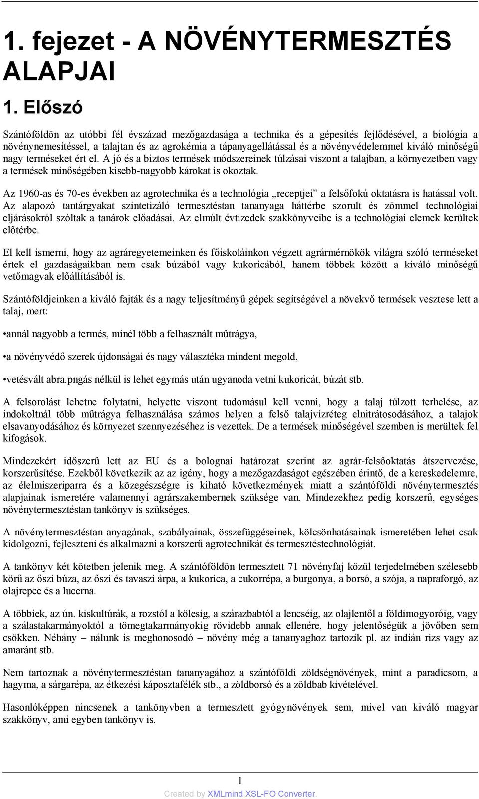 kiváló minőségű nagy terméseket ért el. A jó és a biztos termések módszereinek túlzásai viszont a talajban, a környezetben vagy a termések minőségében kisebb-nagyobb károkat is okoztak.