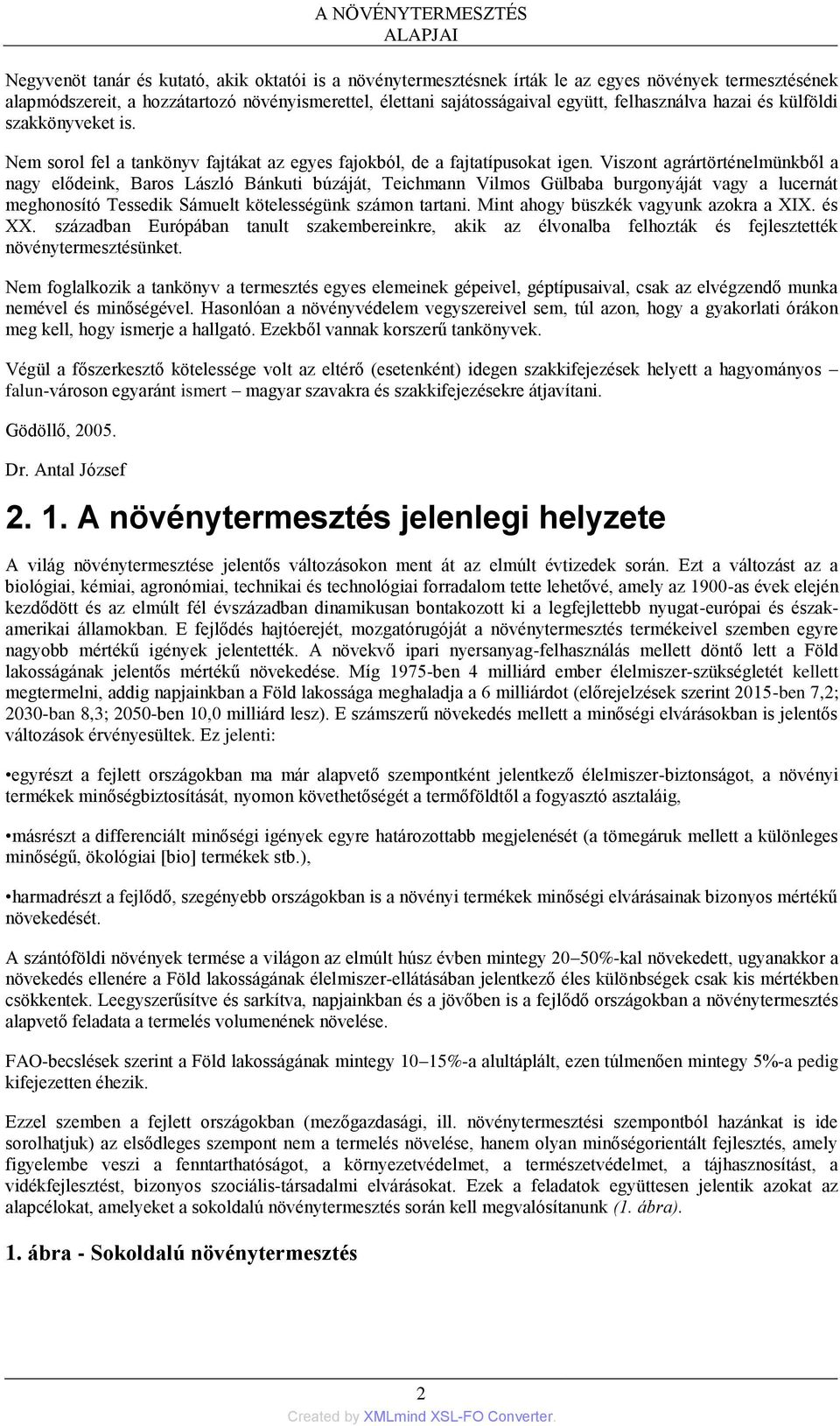 Viszont agrártörténelmünkből a nagy elődeink, Baros László Bánkuti búzáját, Teichmann Vilmos Gülbaba burgonyáját vagy a lucernát meghonosító Tessedik Sámuelt kötelességünk számon tartani.