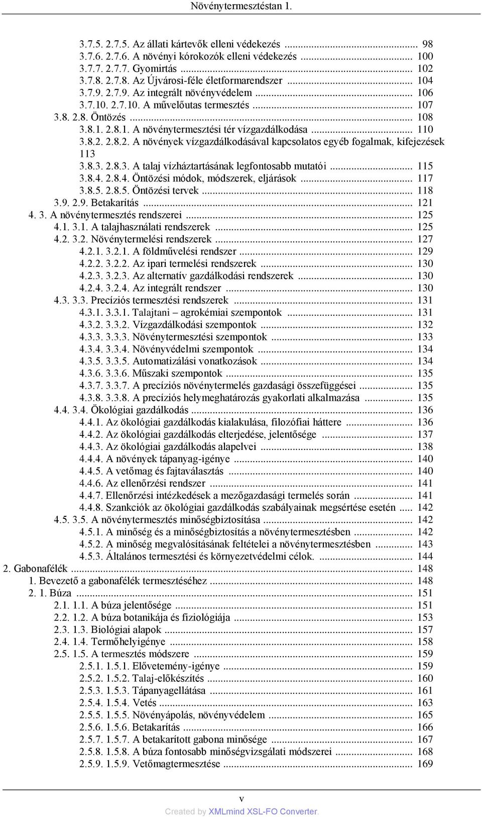 8.3. 2.8.3. A talaj vízháztartásának legfontosabb mutatói... 115 3.8.4. 2.8.4. Öntözési módok, módszerek, eljárások... 117 3.8.5. 2.8.5. Öntözési tervek... 118 3.9. 2.9. Betakarítás... 121 4. 3. A növénytermesztés rendszerei.