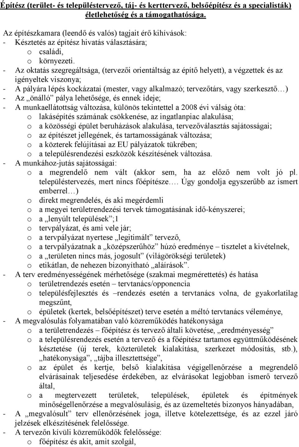 - Az oktatás szegregáltsága, (tervezői orientáltság az építő helyett), a végzettek és az igényeltek viszonya; - A pályára lépés kockázatai (mester, vagy alkalmazó; tervezőtárs, vagy szerkesztő ) - Az