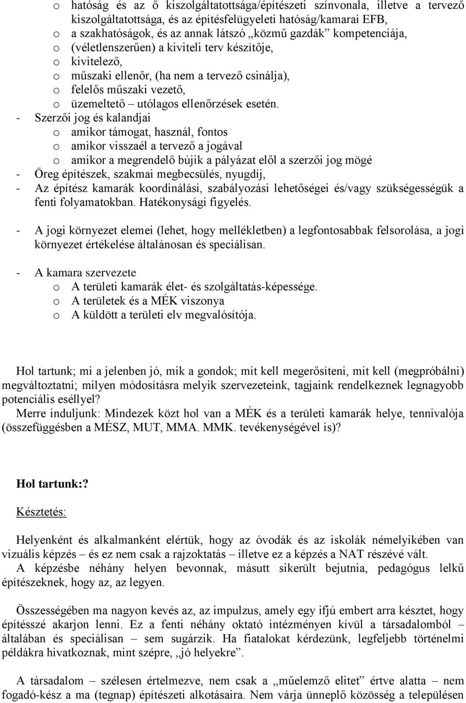 - Szerzői jog és kalandjai o amikor támogat, használ, fontos o amikor visszaél a tervező a jogával o amikor a megrendelő bújik a pályázat elől a szerzői jog mögé - Öreg építészek, szakmai