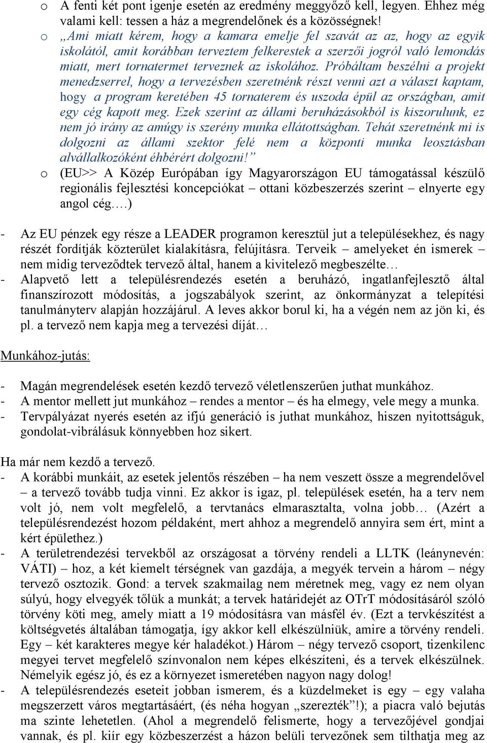 Próbáltam beszélni a projekt menedzserrel, hogy a tervezésben szeretnénk részt venni azt a választ kaptam, hogy a program keretében 45 tornaterem és uszoda épül az országban, amit egy cég kapott meg.