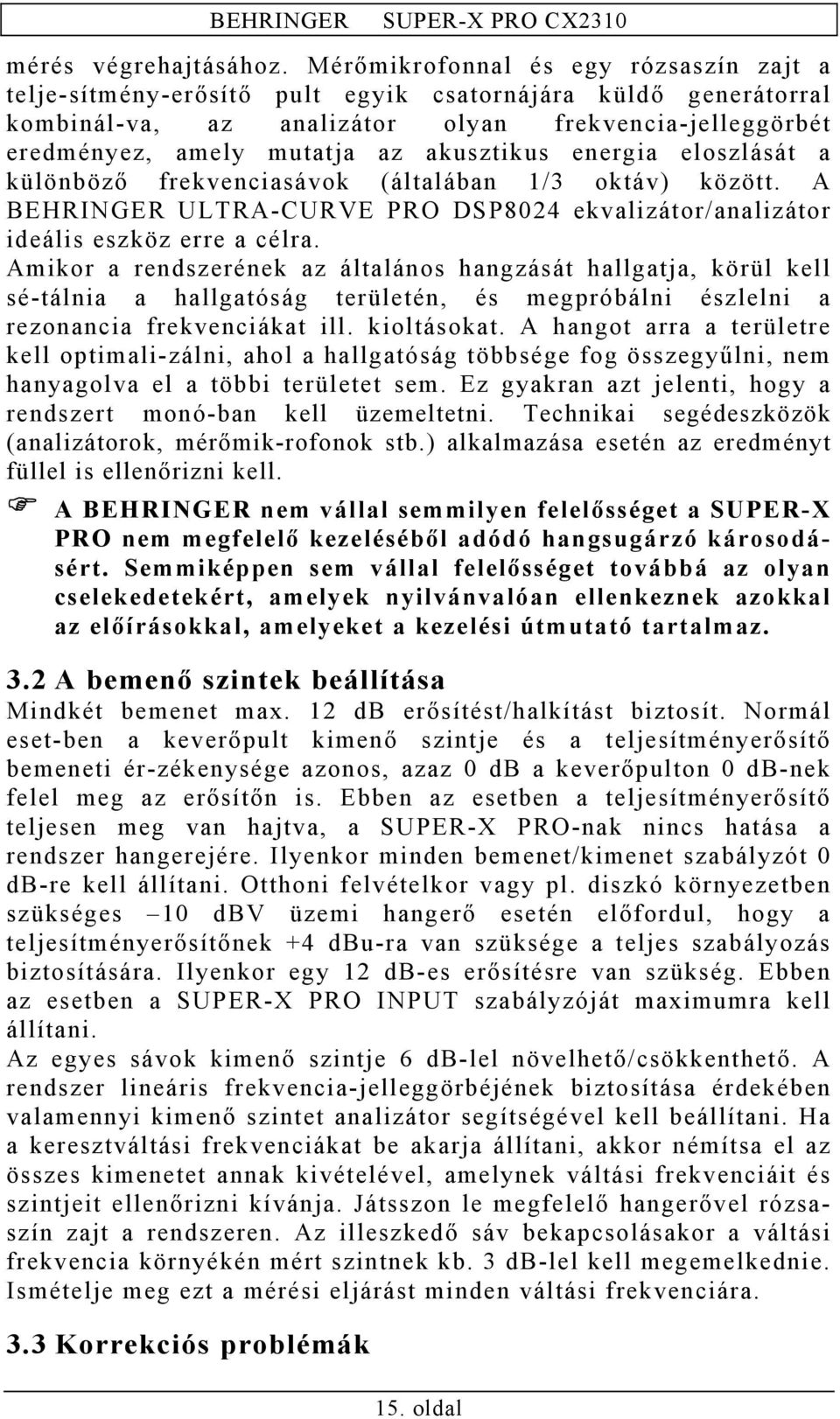 akusztikus energia eloszlását a különböző frekvenciasávok (általában 1/3 oktáv) között. A BEHRINGER ULTRA-CURVE PRO DSP8024 ekvalizátor/analizátor ideális eszköz erre a célra.