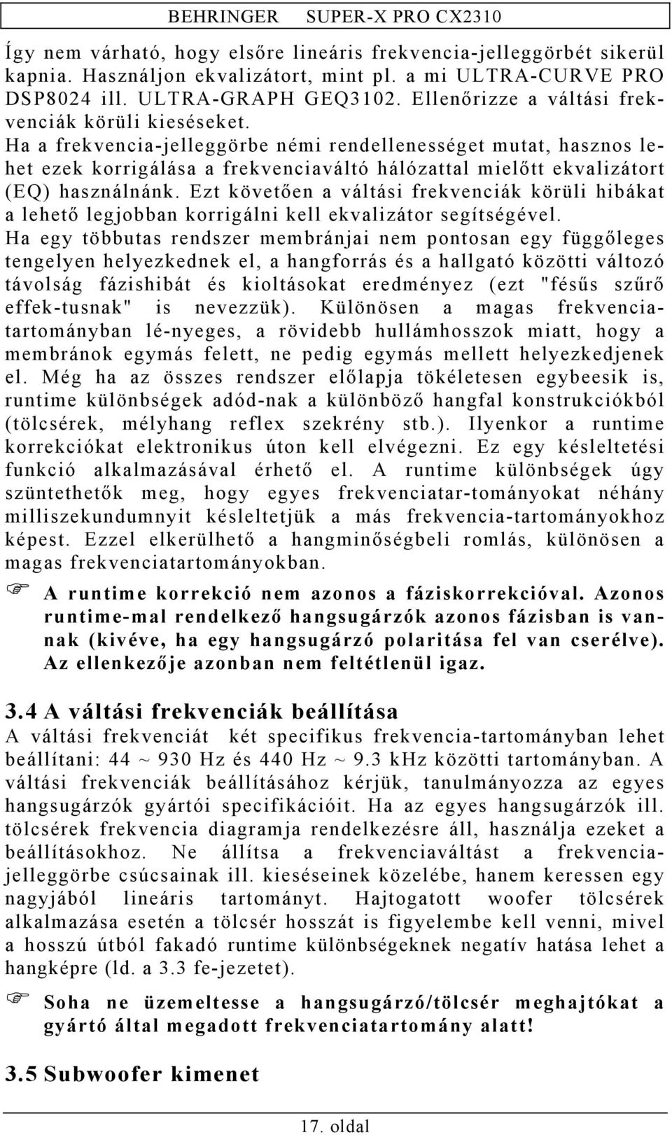 Ha a frekvencia-jelleggörbe némi rendellenességet mutat, hasznos lehet ezek korrigálása a frekvenciaváltó hálózattal mielőtt ekvalizátort (EQ) használnánk.