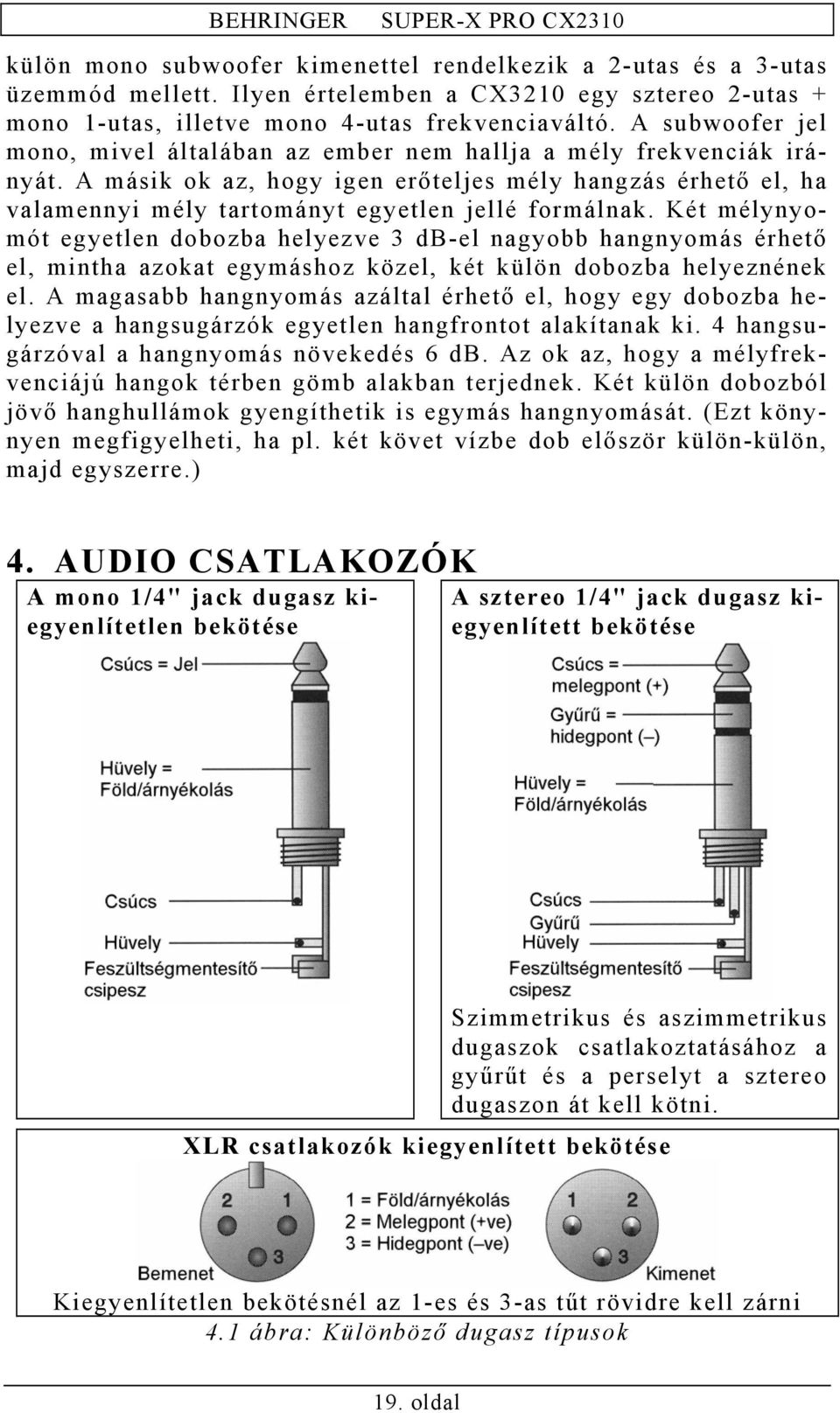 Két mélynyomót egyetlen dobozba helyezve 3 db-el nagyobb hangnyomás érhető el, mintha azokat egymáshoz közel, két külön dobozba helyeznének el.