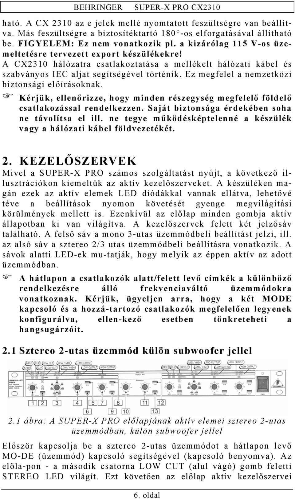 Ez megfelel a nemzetközi biztonsági előírásoknak. Kérjük, ellenőrizze, hogy minden részegység megfelelő földelő csatlakozással rendelkezzen. Saját biztonsága érdekében soha ne távolítsa el ill.