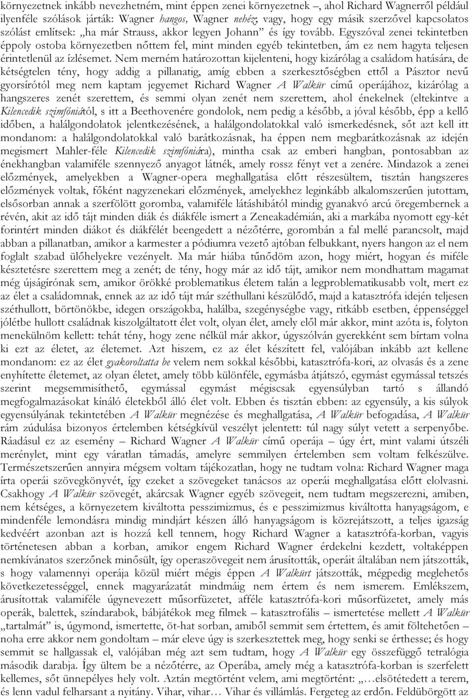 Egyszóval zenei tekintetben éppoly ostoba környezetben nőttem fel, mint minden egyéb tekintetben, ám ez nem hagyta teljesen érintetlenül az ízlésemet.