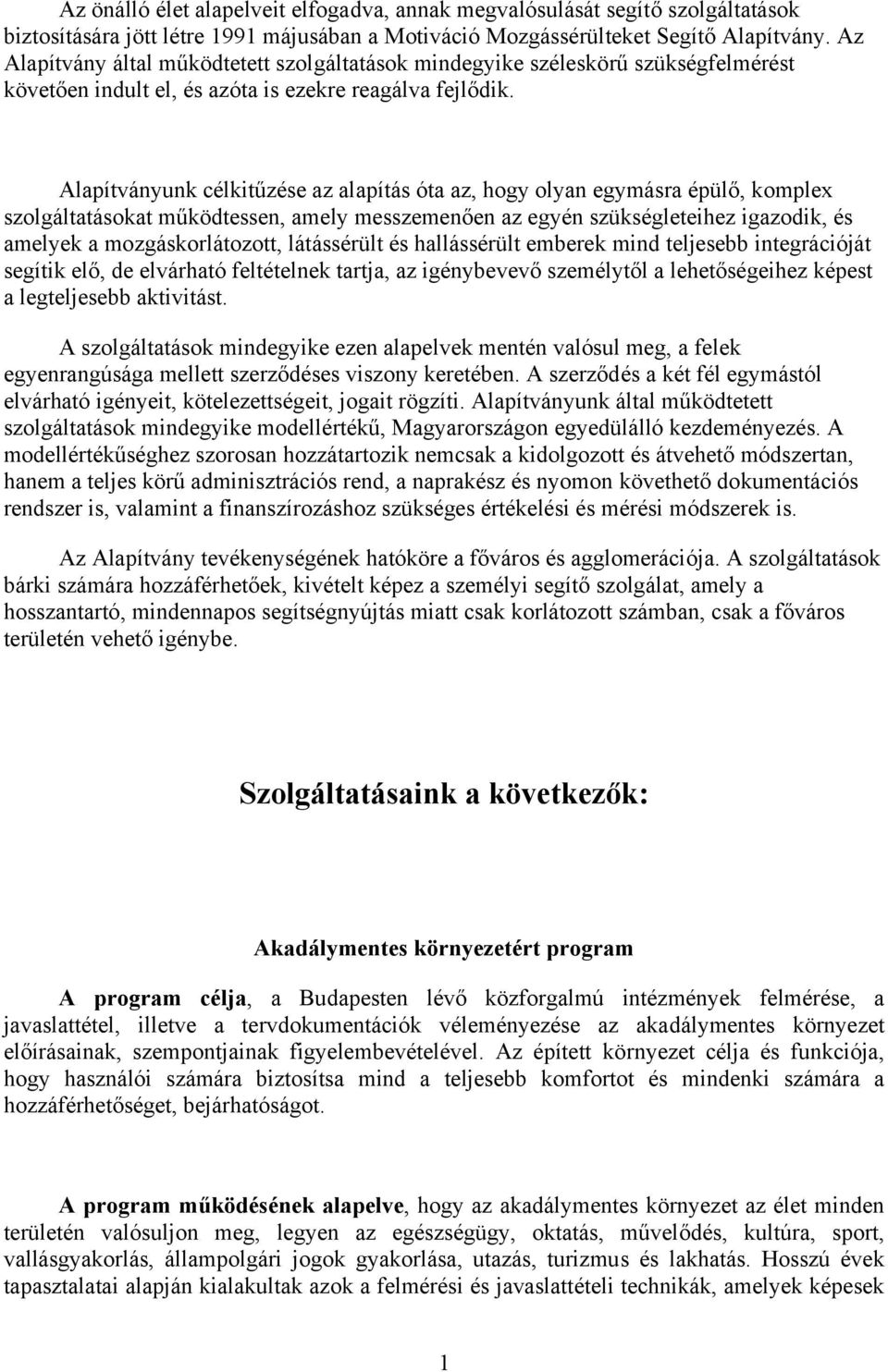 Alapítványunk célkitűzése az alapítás óta az, hogy olyan egymásra épülő, komplex szolgáltatásokat működtessen, amely messzemenően az egyén szükségleteihez igazodik, és amelyek a mozgáskorlátozott,