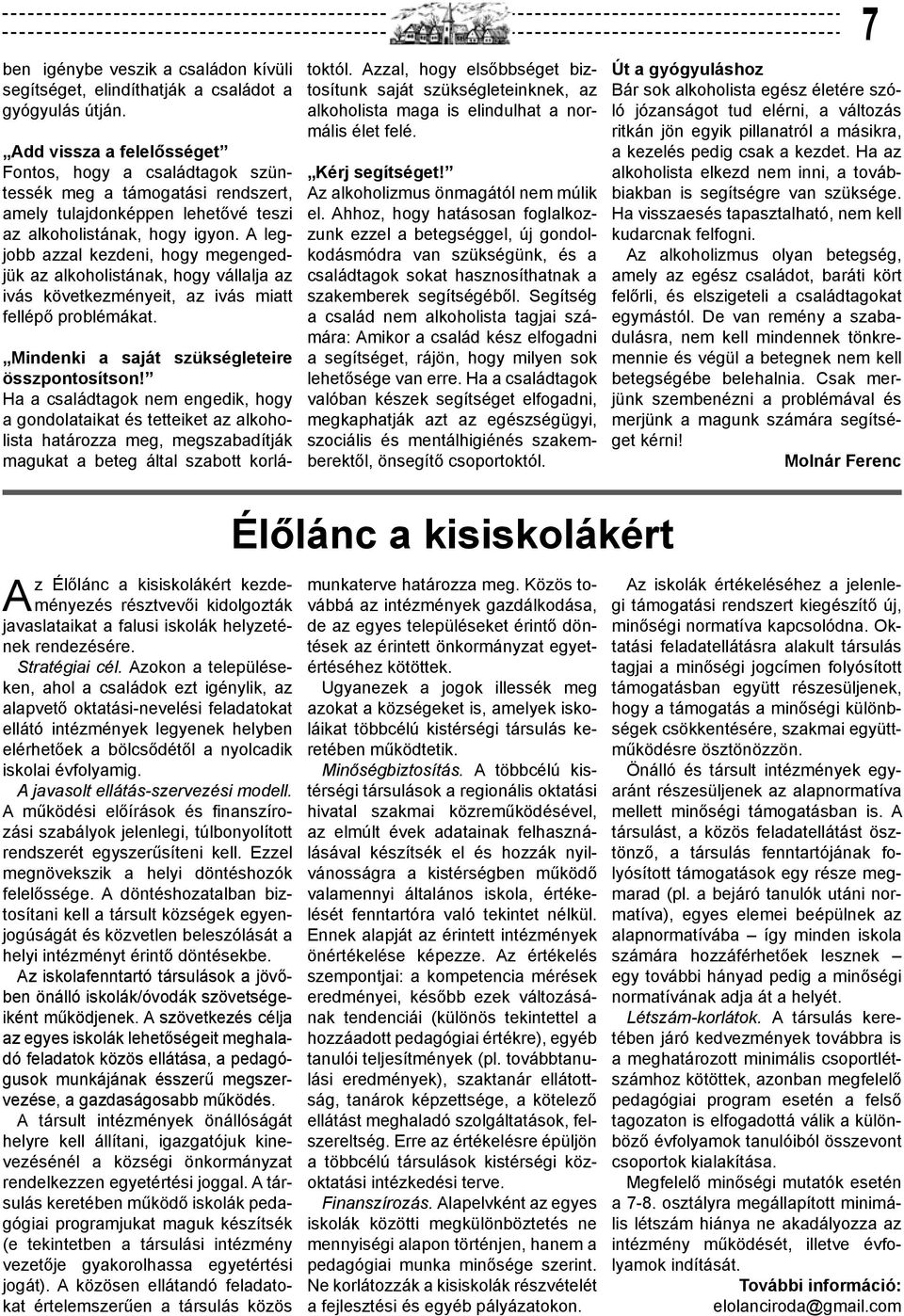 A legjobb azzal kezdeni, hogy megengedjük az alkoholistának, hogy vállalja az ivás következményeit, az ivás miatt fellépő problémákat. Mindenki a saját szükségleteire összpontosítson!