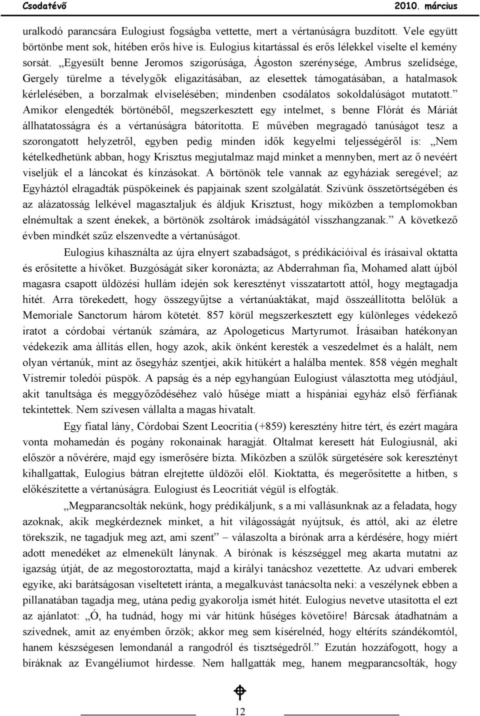 elviselésében; mindenben csodálatos sokoldalúságot mutatott. Amikor elengedték börtönéből, megszerkesztett egy intelmet, s benne Flórát és Máriát állhatatosságra és a vértanúságra bátorította.