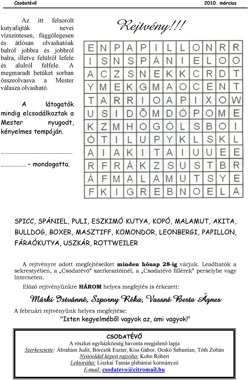 SPICC, SPÁNIEL, PULI, ESZKIMÓ KUTYA, KOPÓ, MALAMUT, AKITA, BULLDOG, BOXER, MASZTIFF, KOMONDOR, LEONBERGI, PAPILLON, FÁRAÓKUTYA, USZKÁR, ROTTWEILER A rejtvényre adott megfejtéseiket minden hónap 28-ig