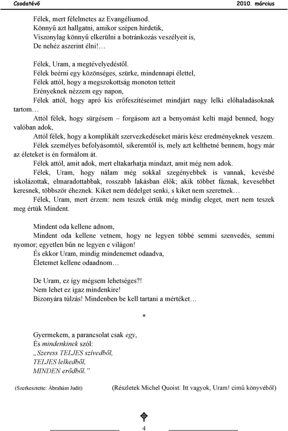 előhaladásoknak tartom Attól félek, hogy sürgésem forgásom azt a benyomást kelti majd benned, hogy valóban adok, Attól félek, hogy a komplikált szervezkedéseket máris kész eredményeknek veszem.