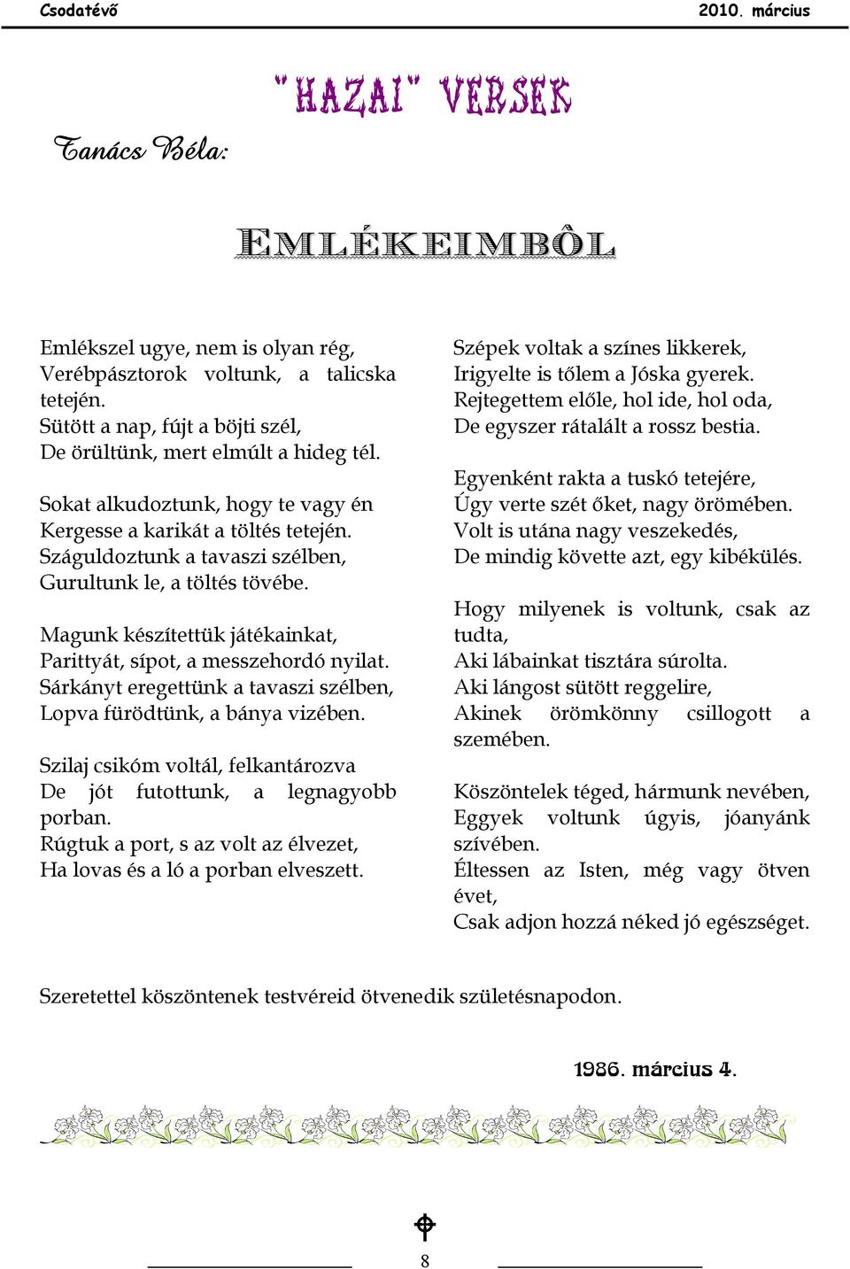 Magunk készítettük játékainkat, Parittyát, sípot, a messzehordó nyilat. Sárkányt eregettünk a tavaszi szélben, Lopva fürödtünk, a bánya vizében.