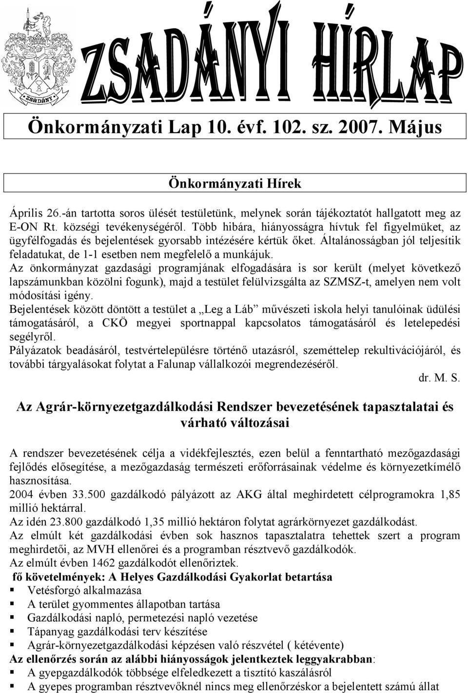 Az önkormányzat gazdasági programjának elfogadására is sor került (melyet következı lapszámunkban közölni fogunk), majd a testület felülvizsgálta az SZMSZ-t, amelyen nem volt módosítási igény.