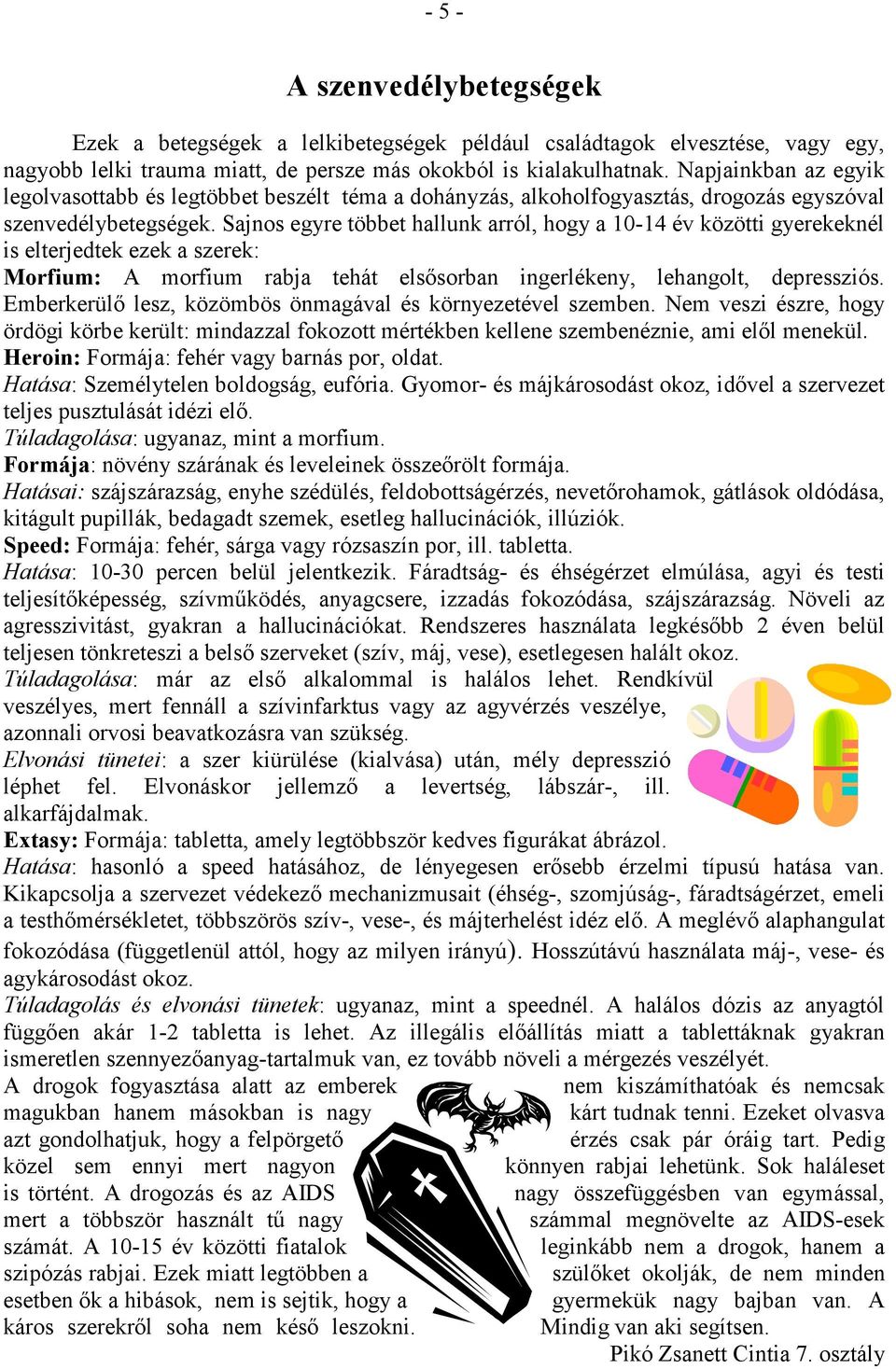 Sajnos egyre többet hallunk arról, hogy a 10-14 év közötti gyerekeknél is elterjedtek ezek a szerek: Morfium: A morfium rabja tehát elsısorban ingerlékeny, lehangolt, depressziós.