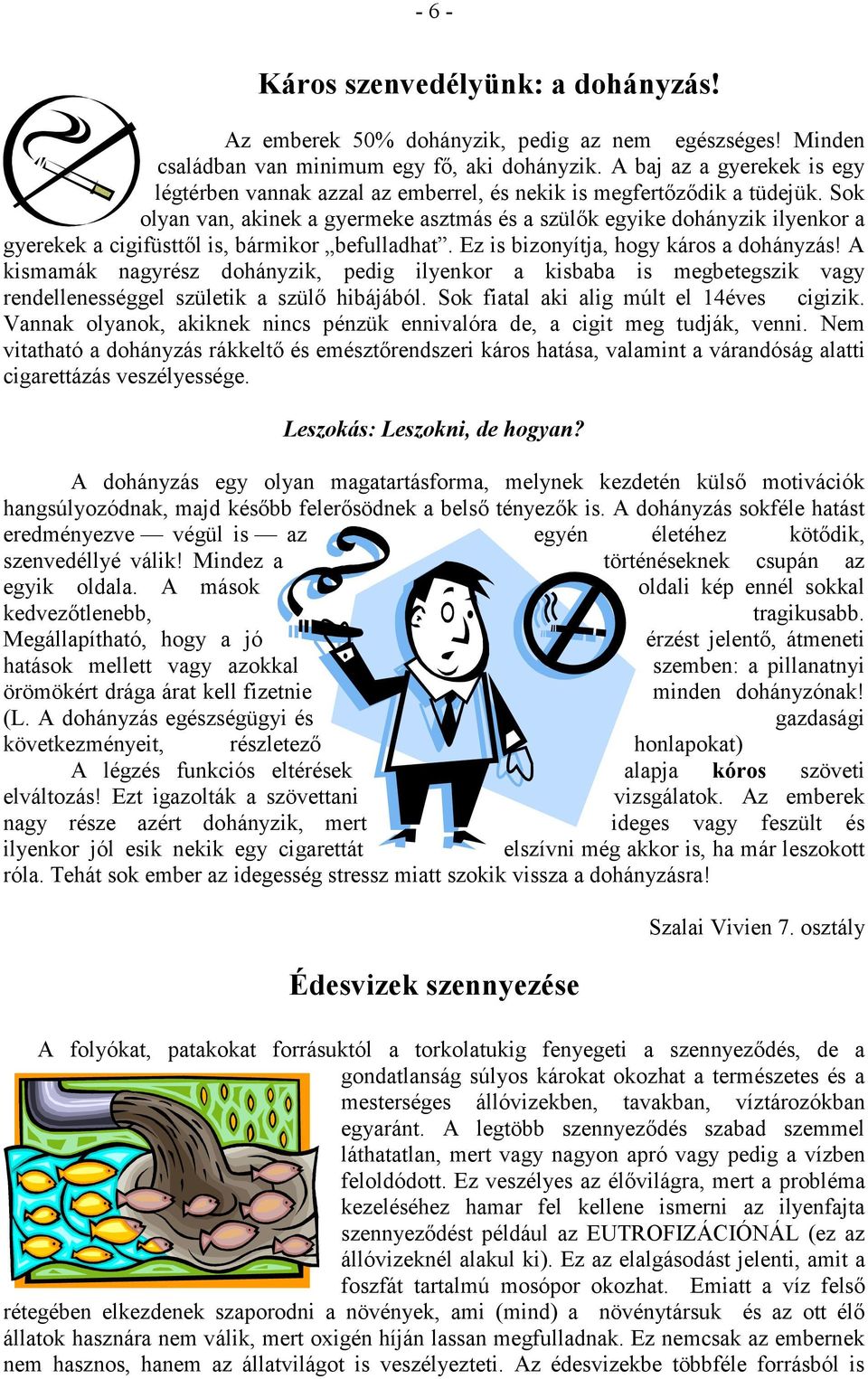 Sok olyan van, akinek a gyermeke asztmás és a szülık egyike dohányzik ilyenkor a gyerekek a cigifüsttıl is, bármikor befulladhat. Ez is bizonyítja, hogy káros a dohányzás!