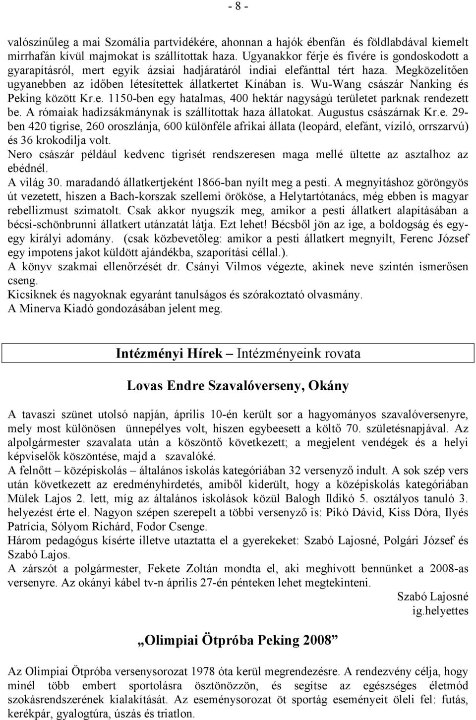 Wu-Wang császár Nanking és Peking között Kr.e. 1150-ben egy hatalmas, 400 hektár nagyságú területet parknak rendezett be. A rómaiak hadizsákmánynak is szállítottak haza állatokat.