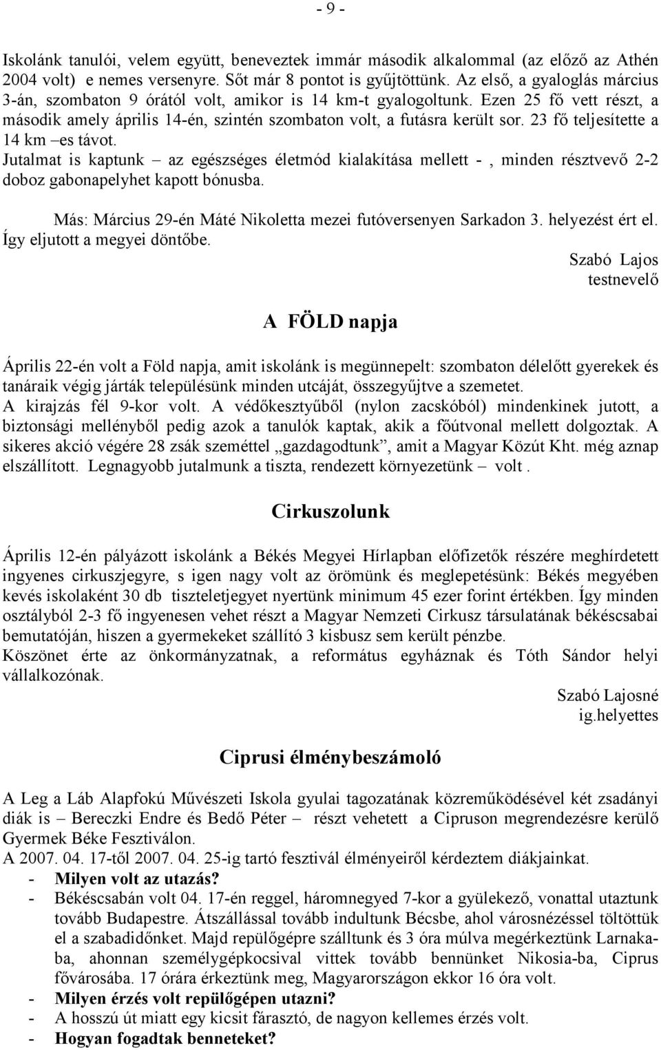 23 fı teljesítette a 14 km es távot. Jutalmat is kaptunk az egészséges életmód kialakítása mellett -, minden résztvevı 2-2 doboz gabonapelyhet kapott bónusba.