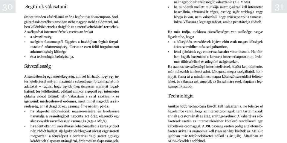 Választani a saját szokásaink és igé nyeink mérlegelésével érdemes, mert minél nagyobb a sávszélesség, annál drágább egy csomag.