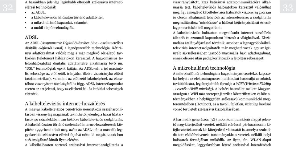 ADSL Az ADSL (Assymmetric Digital Subsriber Line - aszimmetrikus di gi tális előfizetői vonal) a legnépszerűbb technológia.