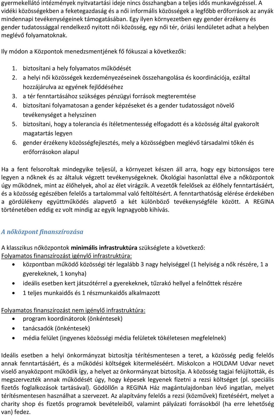 Egy ilyen környezetben egy gender érzékeny és gender tudatossággal rendelkező nyitott női közösség, egy női tér, óriási lendületet adhat a helyben meglévő folyamatoknak.