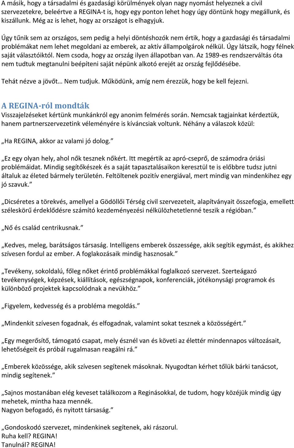 Úgy tűnik sem az országos, sem pedig a helyi döntéshozók nem értik, hogy a gazdasági és társadalmi problémákat nem lehet megoldani az emberek, az aktív állampolgárok nélkül.