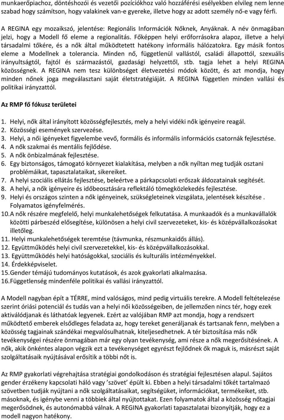 Főképpen helyi erőforrásokra alapoz, illetve a helyi társadalmi tőkére, és a nők által működtetett hatékony informális hálózatokra. Egy másik fontos eleme a Modellnek a tolerancia.