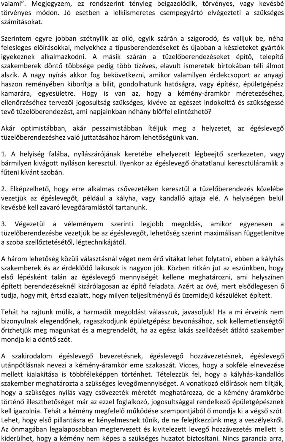 alkalmazkodni. A másik szárán a tüzelőberendezéseket építő, telepítő szakemberek döntő többsége pedig több tízéves, elavult ismeretek birtokában téli álmot alszik.