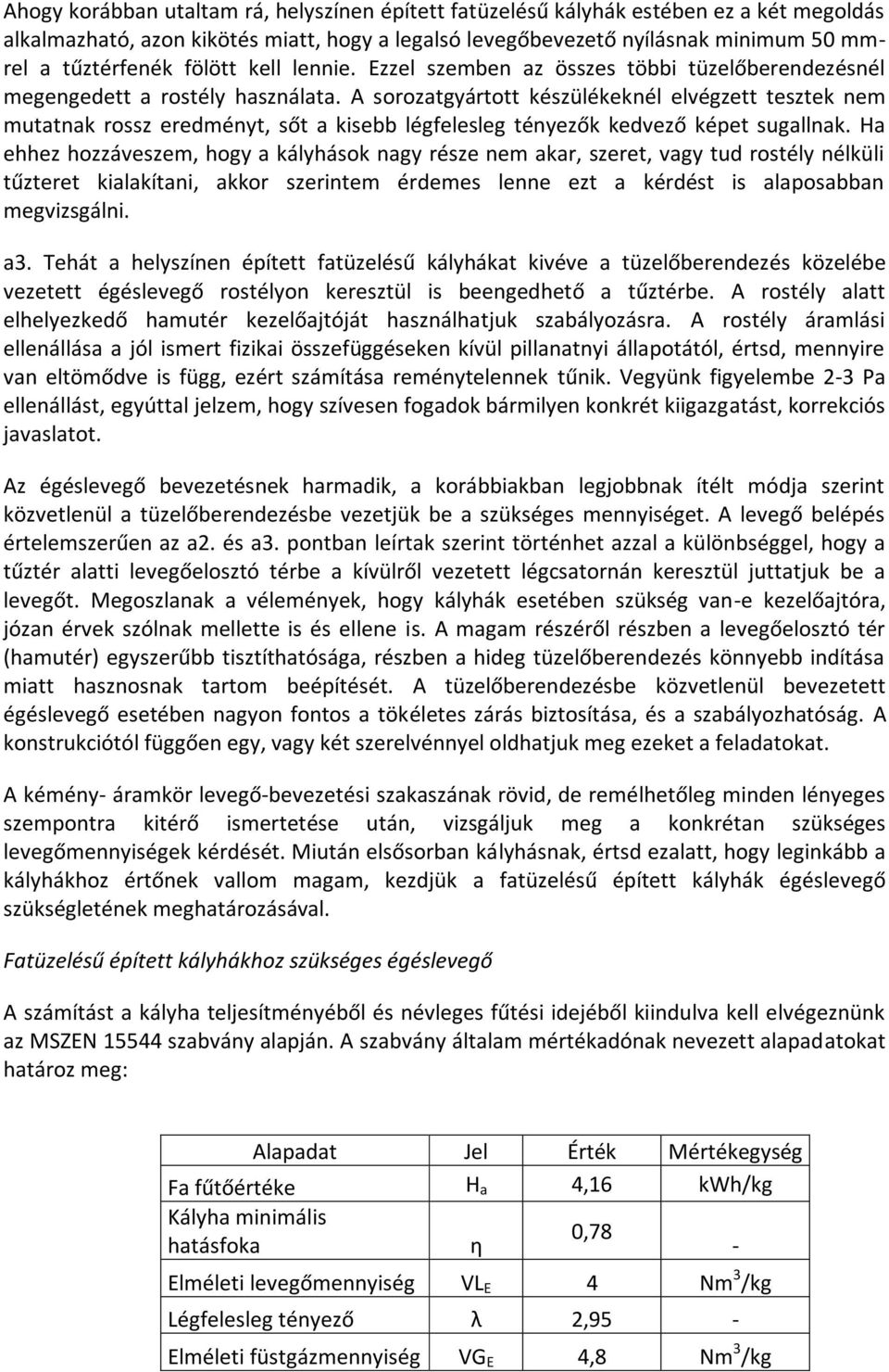 A sorozatgyártott készülékeknél elvégzett tesztek nem mutatnak rossz eredményt, sőt a kisebb légfelesleg tényezők kedvező képet sugallnak.