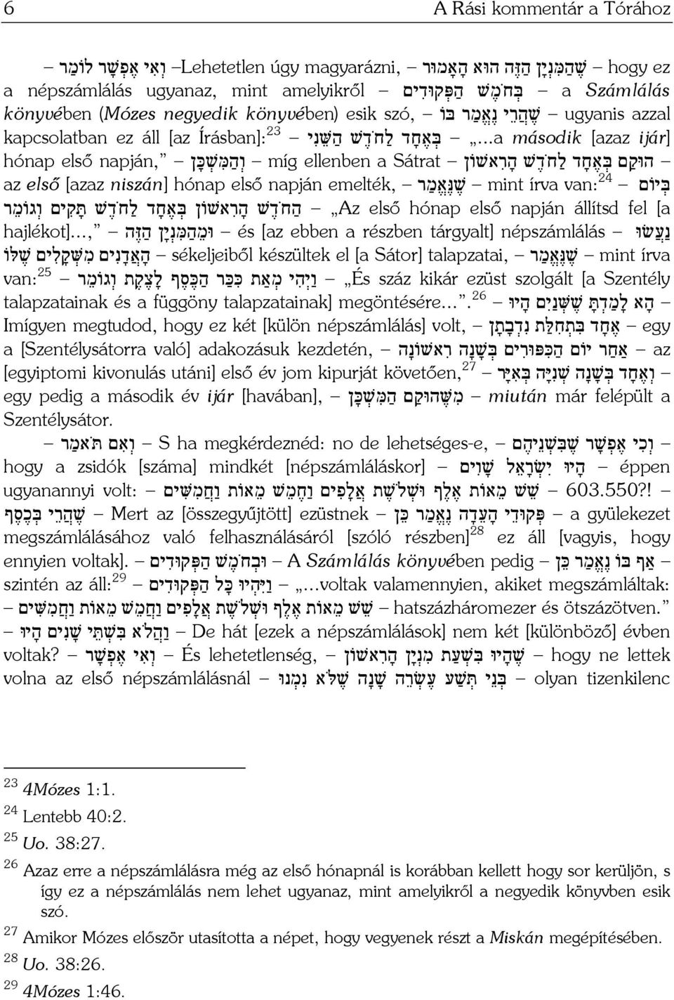 ..a második [azaz ijár] הוּק ם בּ א ח ד ל ח ד שׁ ה ר אשׁוֹן Sátrat míg ellenben a ו ה מּ שׁ כּ ן napján, hónap első בּ יוֹם 24 van: mint írva שׁ נּ א מ ר emelték, az első [azaz niszán] hónap első napján Az első