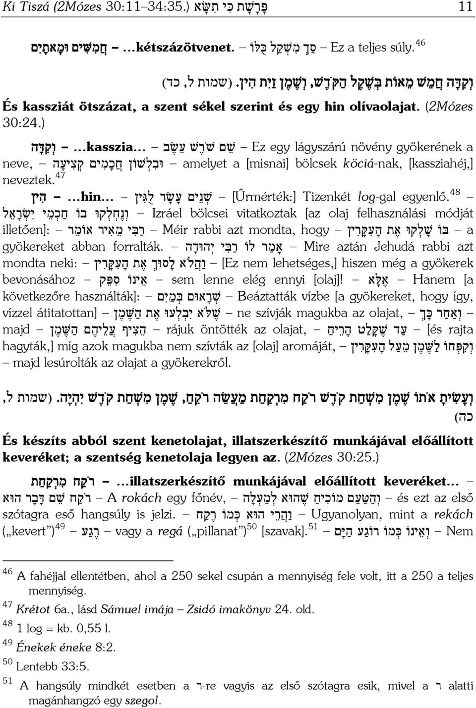 .. ו ק דּ ה neve, וּב ל שׁוֹן ח כ מ ים ק צ יע ה amelyet a [misnai] bölcsek köciá-nak, [kassziahéj,] neveztek. 47 48 egyenlő. [Űrmérték:] Tizenkét log-gal שׁ נ ים ע שׂ ר ל גּ ין...hin.