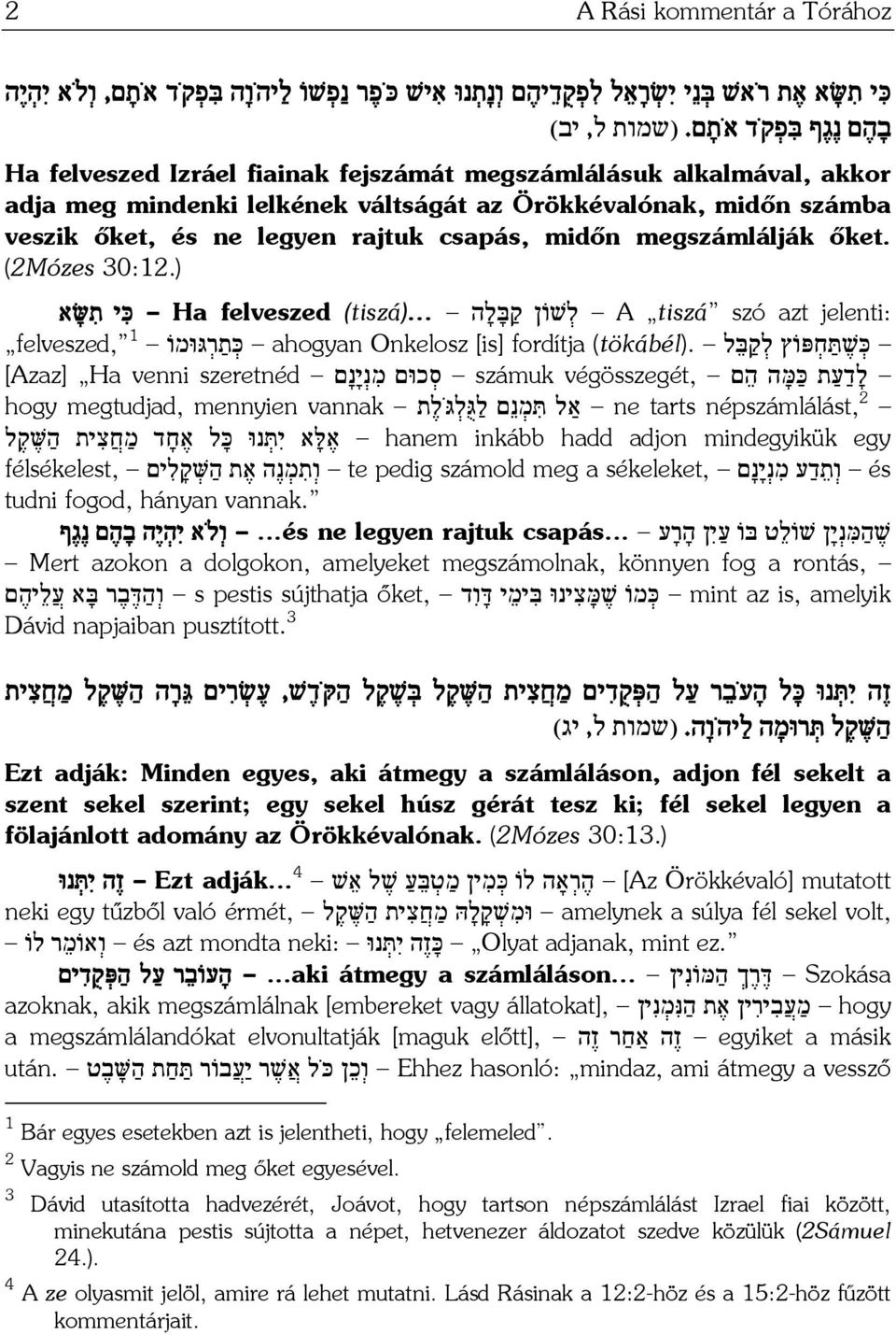 megszámlálják őket. (2Mózes 30:12.) jelenti: A tiszá szó azt ל שׁוֹן ק בּ ל ה (tiszá)... Ha felveszed כּ י ת שּׂ א כּ שׁ תּ ח פּוֹץ ל ק בּ ל (tökábél).