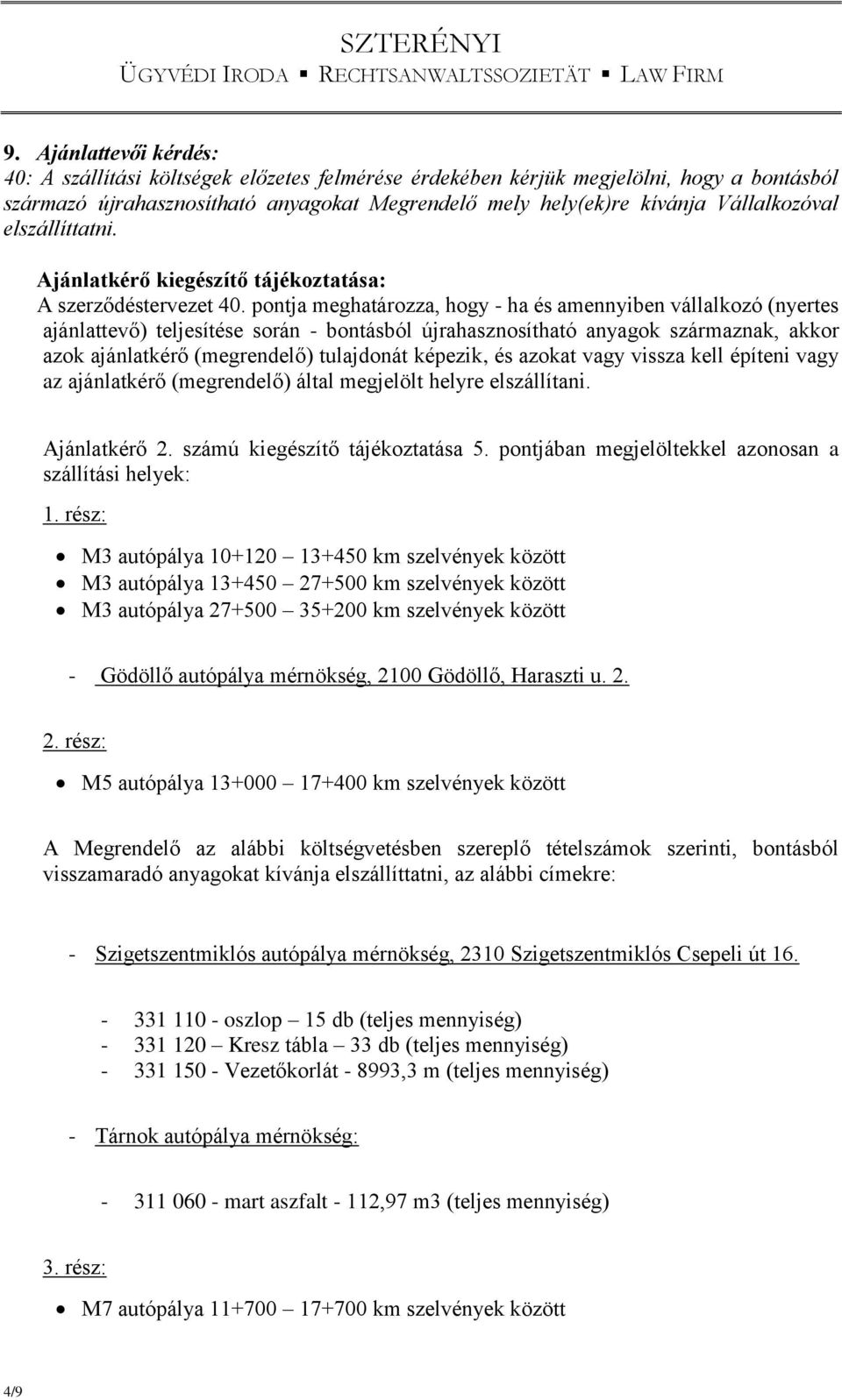 pontja meghatározza, hogy - ha és amennyiben vállalkozó (nyertes ajánlattevő) teljesítése során - bontásból újrahasznosítható anyagok származnak, akkor azok ajánlatkérő (megrendelő) tulajdonát