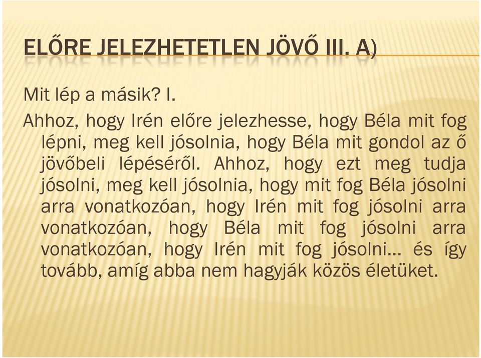 Ahhoz, hogy Irén előre jelezhesse, hogy Béla mit fog lépni, meg kell jósolnia, hogy Béla mit gondol az ő