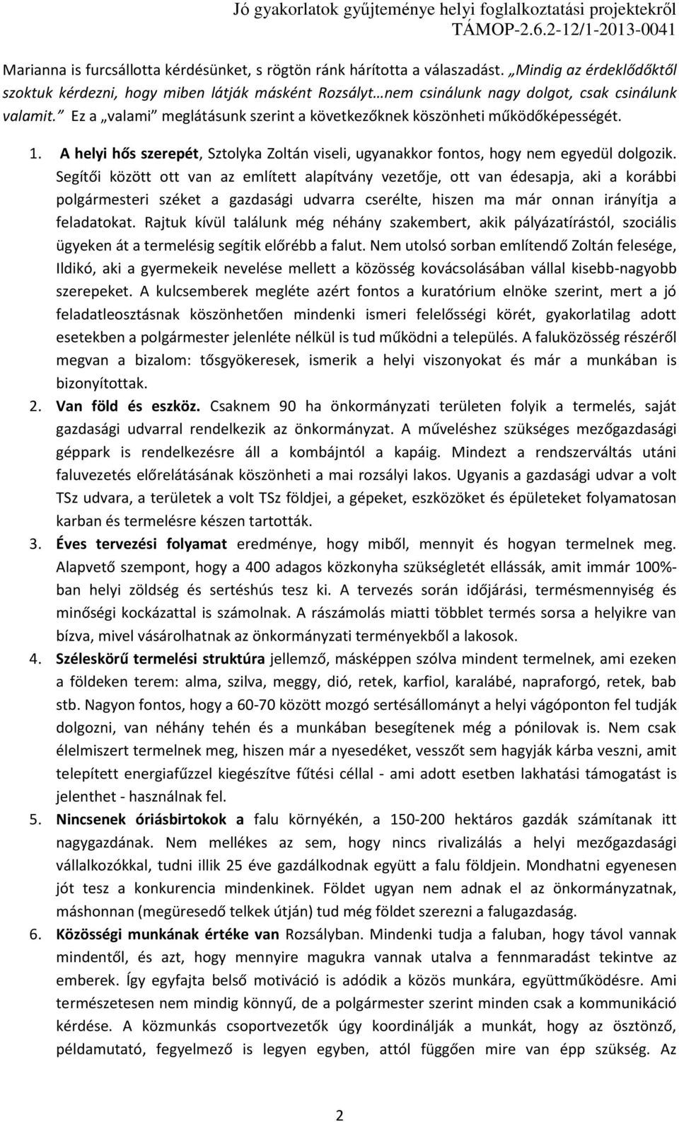 Ez a valami meglátásunk szerint a következőknek köszönheti működőképességét. 1. A helyi hős szerepét, Sztolyka Zoltán viseli, ugyanakkor fontos, hogy nem egyedül dolgozik.