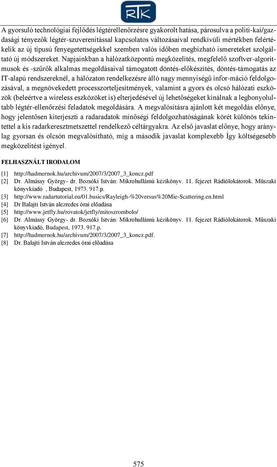 Napjainkban a hálózatközpontú megközelítés, megfelelő szoftver-algoritmusok és -szűrők alkalmas megoldásaival támogatott döntés-előkészítés, döntés-támogatás az IT-alapú rendszereknél, a hálózaton