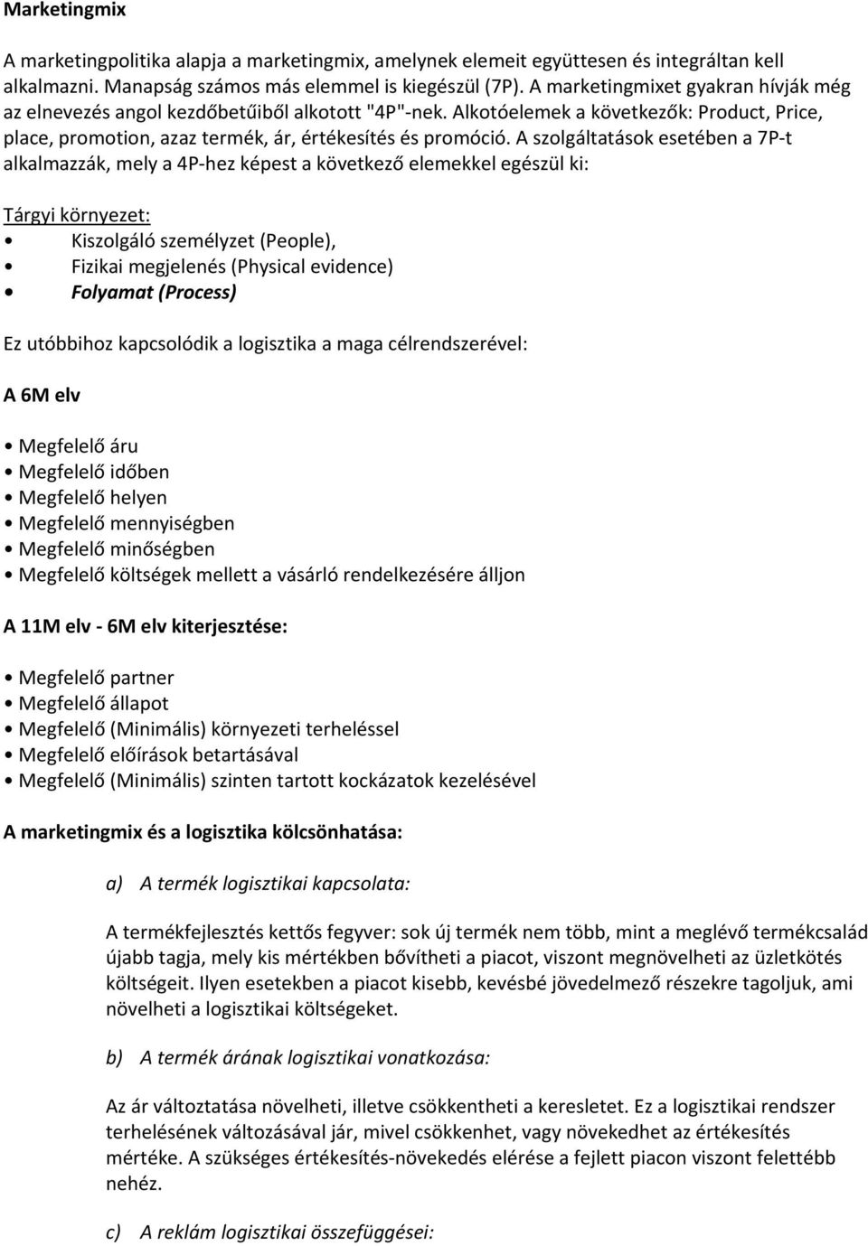 A szolgáltatások esetében a 7P t alkalmazzák, mely a 4P hez képest a következő elemekkel egészül ki: Tárgyi környezet: Kiszolgáló személyzet (People), Fizikai megjelenés (Physical evidence) Folyamat