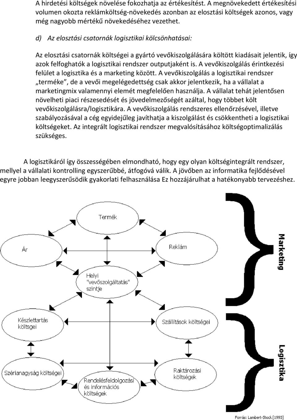 d) Az elosztási csatornák logisztikai kölcsönhatásai: Az elosztási csatornák költségei a gyártó vevőkiszolgálására költött kiadásait jelentik, így azok felfoghatók a logisztikai rendszer outputjaként