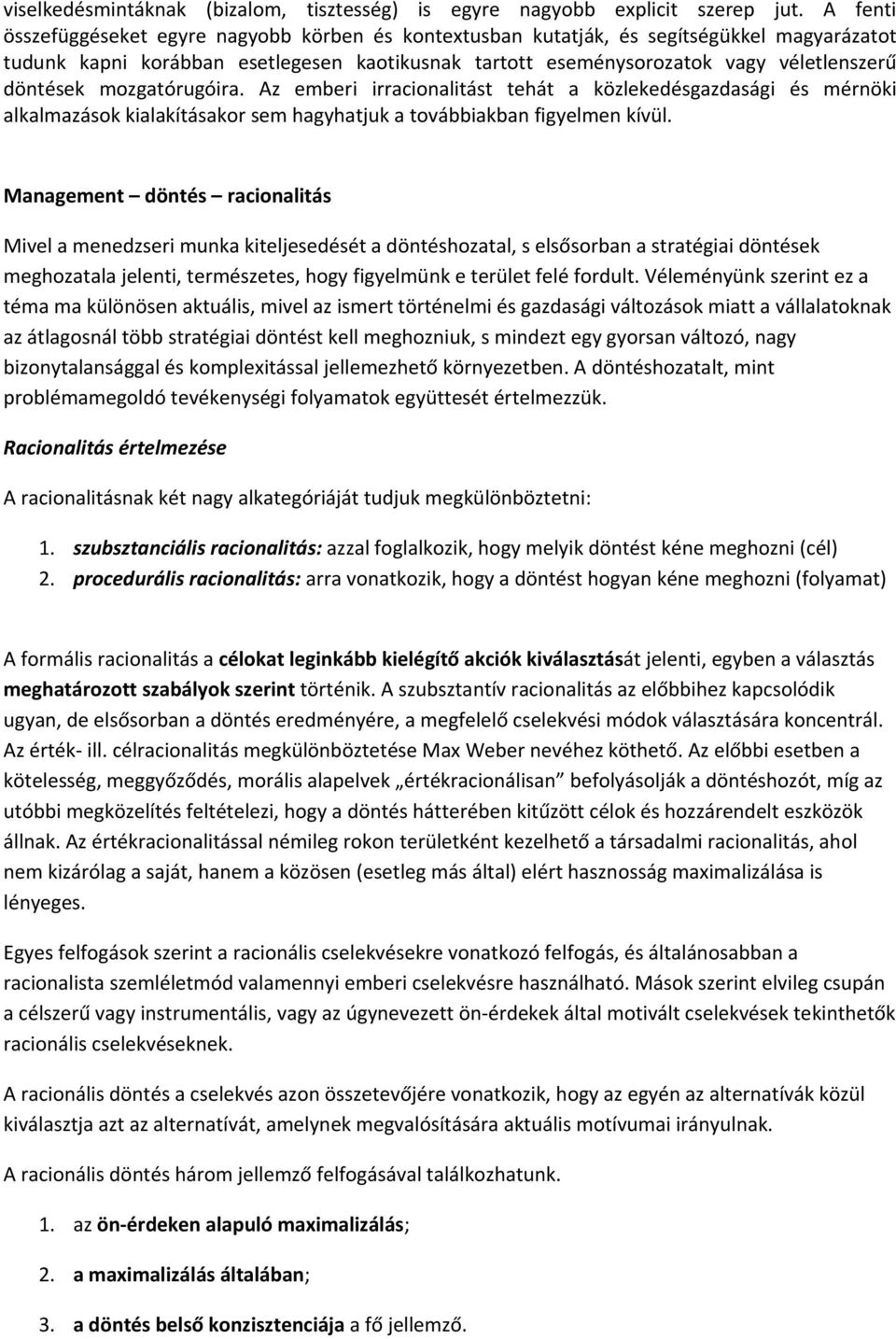 mozgatórugóira. Az emberi irracionalitást tehát a közlekedésgazdasági és mérnöki alkalmazások kialakításakor sem hagyhatjuk a továbbiakban figyelmen kívül.