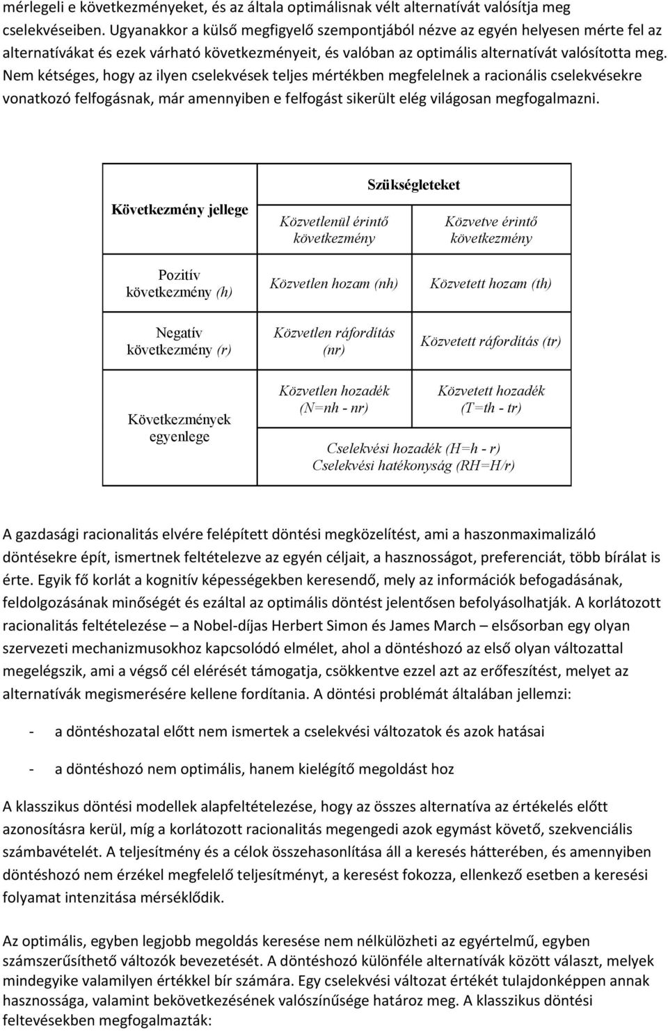 Nem kétséges, hogy az ilyen cselekvések teljes mértékben megfelelnek a racionális cselekvésekre vonatkozó felfogásnak, már amennyiben e felfogást sikerült elég világosan megfogalmazni.