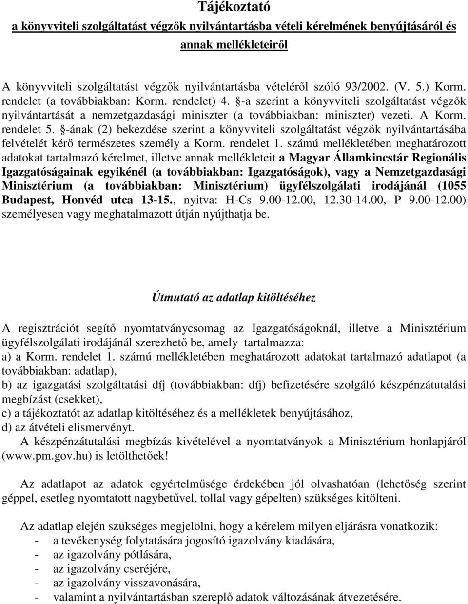 -ának (2) bekezdése szerint a könyvviteli szolgáltatást végzők nyilvántartásába felvételét kérő természetes személy a Korm. rendelet 1.