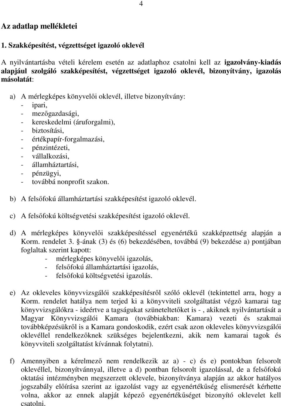 bizonyítvány, igazolás másolatát: a) A mérlegképes könyvelői oklevél, illetve bizonyítvány: - ipari, - mezőgazdasági, - kereskedelmi (áruforgalmi), - biztosítási, - értékpapír-forgalmazási, -